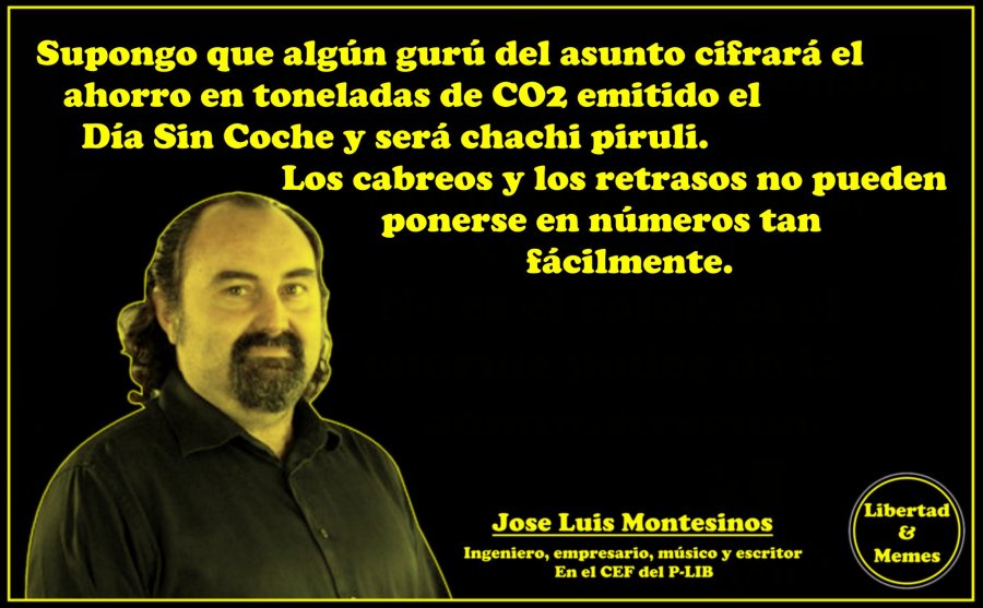 Supongo que algún gurú del asunto cifrará el ahorro en toneladas de CO2 emitido el Día Sin Coche y será chachi piruli. Los cabreos y los retrasos no pueden ponerse en números tan fácilmente. Otro día Mundial de la Memez. Supongo que algún gurú del asunto cifrará el ahorro en toneladas de CO2 emitido el Día Sin Coche y será chachi piruli. Los cabreos y los retrasos no pueden ponerse en números tan fácilmente.